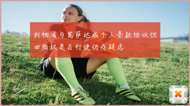 利物浦与宽萨达成个人条款协议但回购权是否行使仍存疑虑